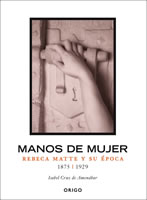 MANOS DE MUJER, REBECA MATTE Y SU EPOCA, 9789563160130